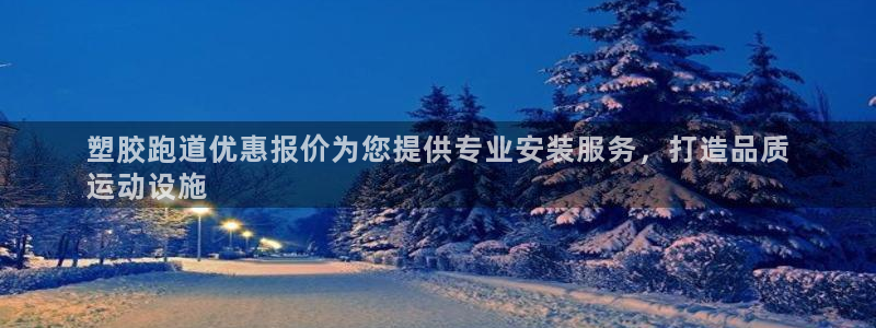 谈球吧体育赛事：塑胶跑道优惠报价为您提供专业安装服务，打造品质
运动设施