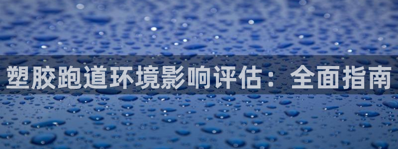 谈球吧体育ios下载：塑胶跑道环境影响评估：全面指南