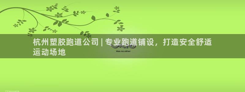 谈球吧官网在线入口手机版免费：杭州塑胶跑道公司 | 