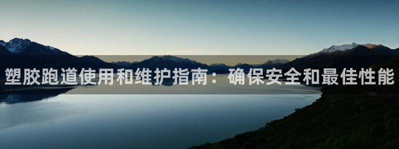 谈球吧体育官网入口:塑胶跑道使用和维护指南:确保安全和最佳性